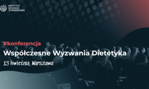 Współczesne Wyzwania Dietetyka – pierwsza tego typu konferencja w Polsce